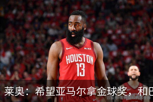 莱奥：希望亚马尔拿金球奖，和巴萨一起拿到很多冠军